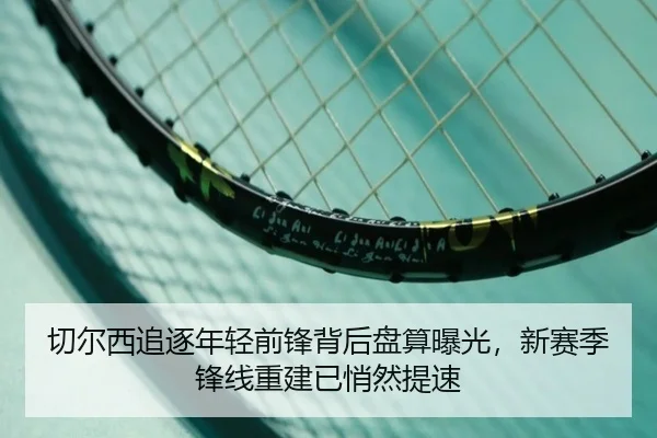 切尔西追逐年轻前锋背后盘算曝光，新赛季锋线重建已悄然提速